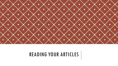 READING YOUR ARTICLES. WHAT A GOOD ONE LOOKS LIKE? We are going to create a display of the best articles – choose one from your table and stick it on.