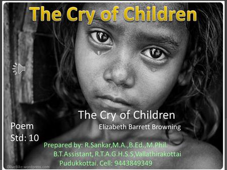 The Cry of Children Elizabeth Barrett Browning Prepared by: R.Sankar,M.A.,B.Ed.,M.Phil. B.T.Assistant, R.T.A.G.H.S.S,Vallathirakottai Pudukkottai. Cell: