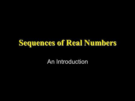 Sequences of Real Numbers An Introduction. What is a sequence? Informally A sequence is an infinite list. In this class we will consider only sequences.