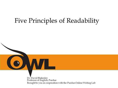Dr. David Blakesley Professor of English, Purdue Brought to you in cooperation with the Purdue Online Writing Lab Five Principles of Readability.