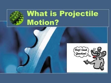 What is Projectile Motion?. Projectile Motion Two-dimensional motion of an object –V–Vertical –H–Horizontal.