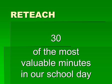 RETEACH 30 of the most valuable minutes in our school day.