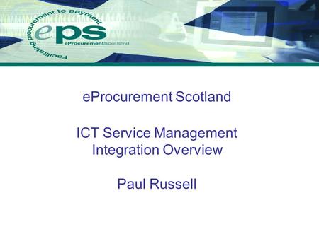 EProcurement Scotland ICT Service Management Integration Overview Paul Russell.