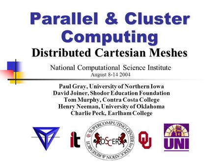 Parallel & Cluster Computing Distributed Cartesian Meshes Paul Gray, University of Northern Iowa David Joiner, Shodor Education Foundation Tom Murphy,