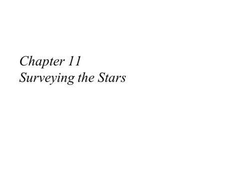 Chapter 11 Surveying the Stars. I.Parallax and distance. II.Luminosity and brightness Apparent Brightness (ignore “magnitude system” in book) Absolute.