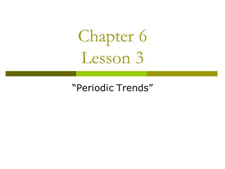 Chapter 6 Lesson 3 “Periodic Trends”.