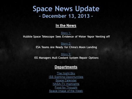 Space News Update - December 13, 2013 - In the News Story 1: Story 1: Hubble Space Telescope Sees Evidence of Water Vapor Venting off Story 2: Story 2:
