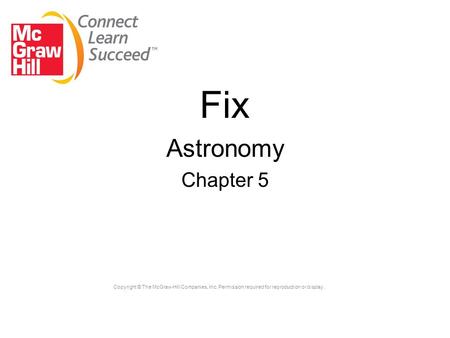Copyright © The McGraw-Hill Companies, Inc. Permission required for reproduction or display. Fix Astronomy Chapter 5.