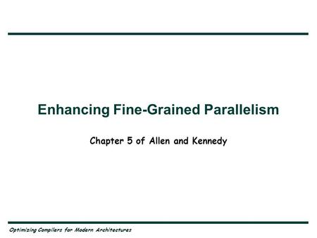 Enhancing Fine-Grained Parallelism Chapter 5 of Allen and Kennedy Optimizing Compilers for Modern Architectures.
