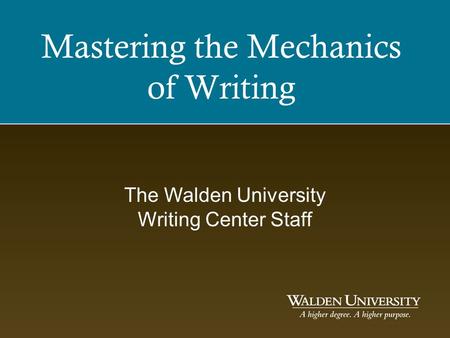 Mastering the Mechanics of Writing The Walden University Writing Center Staff.