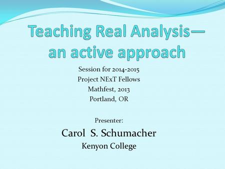 Session for 2014-2015 Project NExT Fellows Mathfest, 2013 Portland, OR Presenter: Carol S. Schumacher Kenyon College.