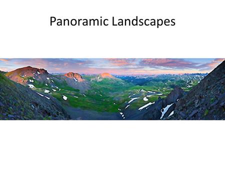 Panoramic Landscapes Landscapes = a painting, drawing or photograph that depicts outdoor scenery. What are some different types of landscapes you have.