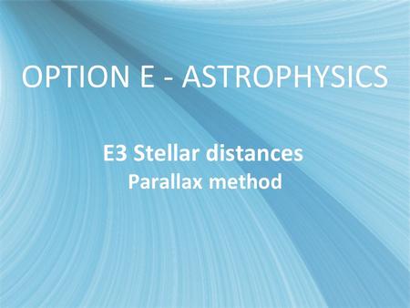 OPTION E - ASTROPHYSICS E3 Stellar distances Parallax method