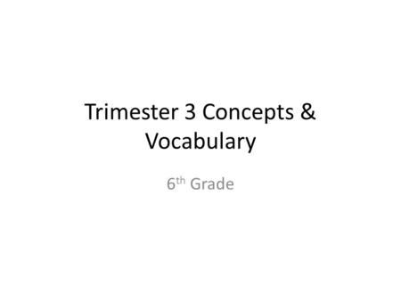Trimester 3 Concepts & Vocabulary 6 th Grade. Color Primary –Red, blue, yellow –Used to create ALL other colors Secondary –Green, orange, violet –A mixture.