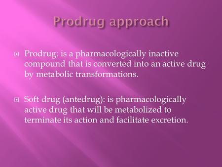 Prodrug approach Prodrug: is a pharmacologically inactive compound that is converted into an active drug by metabolic transformations. Soft drug (antedrug):