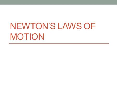 NEWTON’S LAWS OF MOTION. Newton’s first law Every object in motion tends to remain in motion unless an external force is applied to it. The same applies.