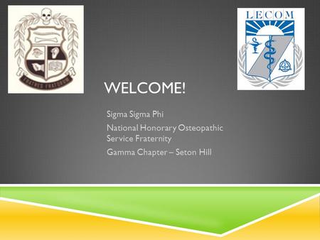 WELCOME! Sigma Sigma Phi National Honorary Osteopathic Service Fraternity Gamma Chapter – Seton Hill.