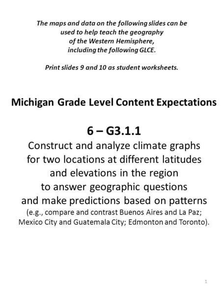 Michigan Grade Level Content Expectations 6 – G3.1.1 Construct and analyze climate graphs for two locations at different latitudes and elevations in the.