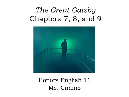 The Great Gatsby Chapters 7, 8, and 9 Honors English 11 Ms. Cimino.