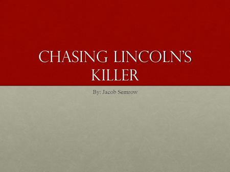 Chasing Lincoln’s Killer By: Jacob Semrow. March 4 th April 3 rd April 9 th April 14 th March 17 th April 14 th April 14 th April 15 th April 16 th April.