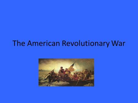 The American Revolutionary War. General Overview of War In the early months/years of the war most of the fighting took place in the Northern areas of.