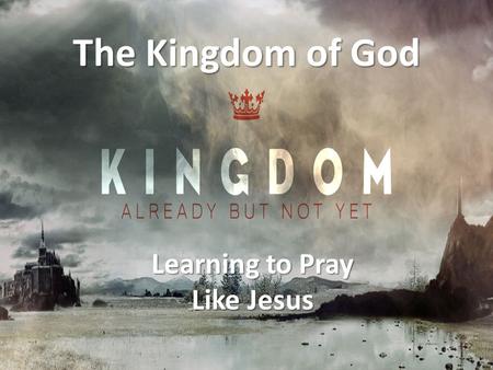 Learning to Pray Like Jesus The Kingdom of God. So Where Are We Going Today? 1.See where Jesus prayed and where we can pray. 2.Study Jesus postures when.