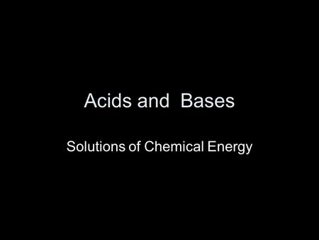 Acids and Bases Solutions of Chemical Energy. What is an Acid? A substance that dissociates and produces H + (protons) when in solution Examples: (strong.