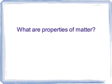 What are properties of matter?. I. Elements- basic building blocks of matter A. Properties of Elements 1. Chemical properties- describes how a material.