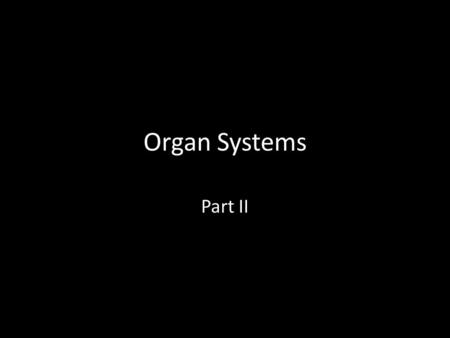 Organ Systems Part II. NERVOUS SYSTEM Nothing to be nervous about...