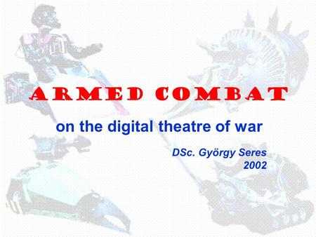 ARMED COMBAT on the digital theatre of war DSc. György Seres 2002.