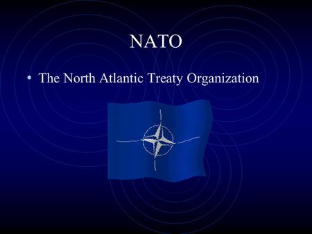 NATO The North Atlantic Treaty Organization. What is NATO?  A political organization  A military organization “NATO’s fundamental role and enduring.