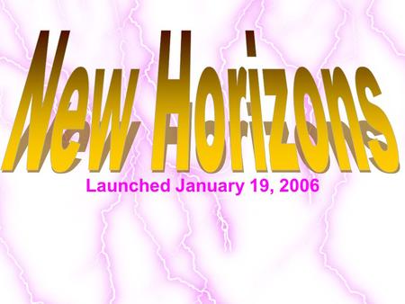 Launched January 19, 2006. Scientists thinks Pluto’s atmosphere will “Freeze out” so the team want to arrive while there is still a chance to “see”