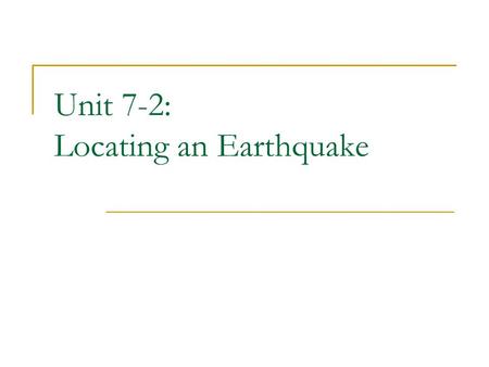 Unit 7-2: Locating an Earthquake. Seismographs Seismograph:  The instrument used to record earthquake waves.  There are different kinds of seismographs.