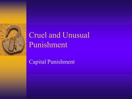 Cruel and Unusual Punishment Capital Punishment. Fyodor Dostroyevsky wrote, “A society should be judged not by how it treats its outstanding citizens.