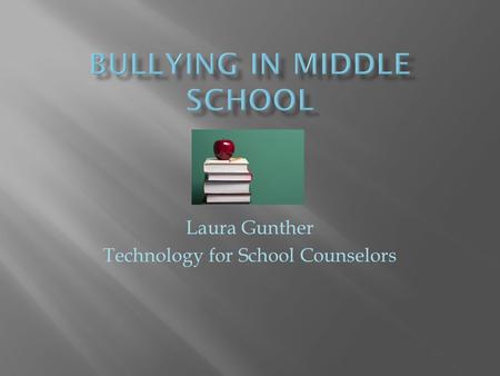 Laura Gunther Technology for School Counselors.  Bullying used to be considered a right of passage; something every student goes through at some point.