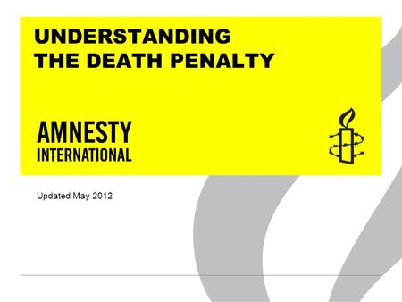 UNDERSTANDING THE DEATH PENALTY Updated May 2012.