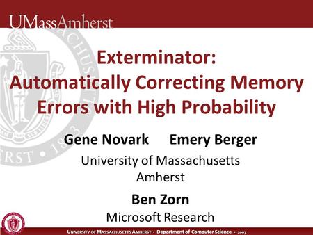 U NIVERSITY OF M ASSACHUSETTS A MHERST Department of Computer Science 2007 Exterminator: Automatically Correcting Memory Errors with High Probability Gene.