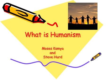 What is Humanism Moses Kamya and Steve Hurd. Humanism is not a religion It is a philosophy of life Humanist principles are held by both religious people.