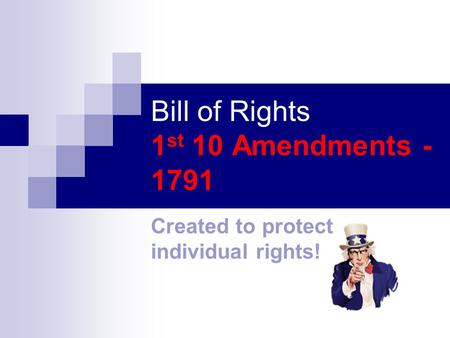 Bill of Rights 1 st 10 Amendments - 1791 Created to protect individual rights!