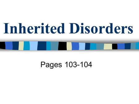 Inherited Disorders Pages 103-104.