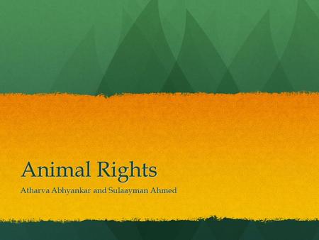 Animal Rights Atharva Abhyankar and Sulaayman Ahmed.