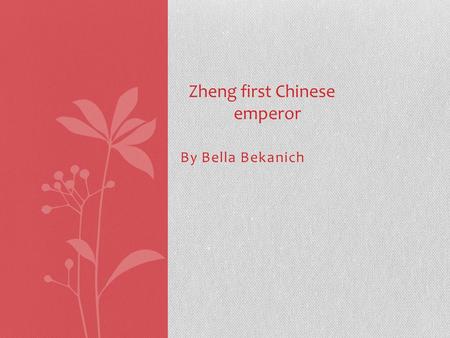 By Bella Bekanich Zheng first Chinese emperor. Chinese Emperor Zheng Just because you’re an emperor doesn’t mean you’re nice. Zheng fought to be emperor,
