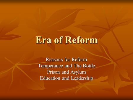 Era of Reform Reasons for Reform Temperance and The Bottle Prison and Asylum Education and Leadership.