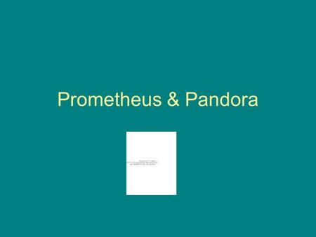 Prometheus & Pandora. Prometheus Titan known for his wily intelligence, who stole fire from Zeus and gave it to mortals for their use. His myth has been.
