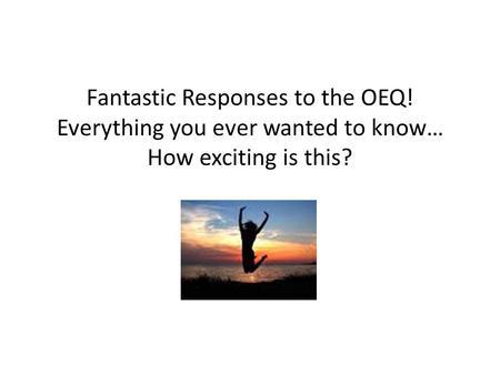 Fantastic Responses to the OEQ! Everything you ever wanted to know… How exciting is this?