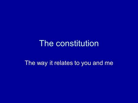The constitution The way it relates to you and me.