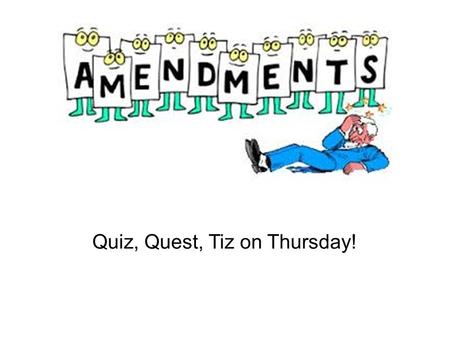 Quiz, Quest, Tiz on Thursday!. Process for Amending the US Constitution (27 so far…!) Proposal: –by ____ vote in both Houses of Congress (26/27 this way)