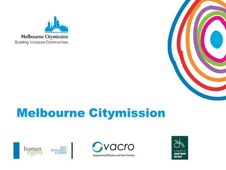 Melbourne Citymission. Melbourne Citymission: Responding to Service Provision in a Human Rights Framework Promotes independence, human dignity, and living.