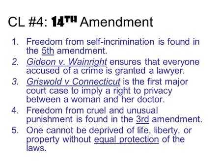 CL #4: 14 th Amendment 1.Freedom from self-incrimination is found in the 5th amendment. 2.Gideon v. Wainright ensures that everyone accused of a crime.