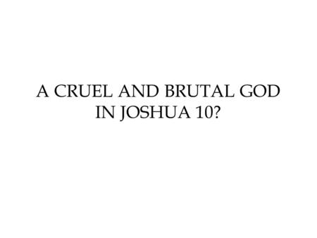 A CRUEL AND BRUTAL GOD IN JOSHUA 10?.